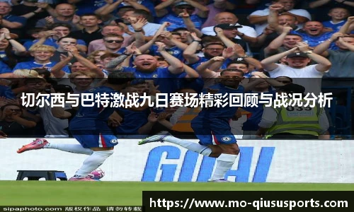 切尔西与巴特激战九日赛场精彩回顾与战况分析